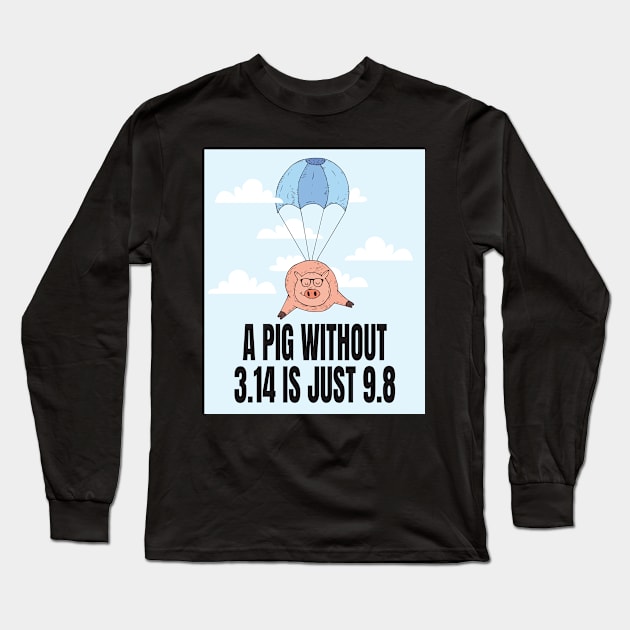 A Pig without 3.14 is just 9.8 Long Sleeve T-Shirt by Watersolution